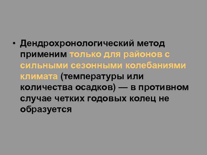 • Дендрохронологический метод применим только для районов с сильными сезонными колебаниями климата (температуры