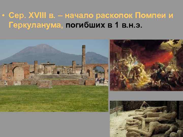  • Сер. XVIII в. – начало раскопок Помпеи и Геркуланума, погибших в 1