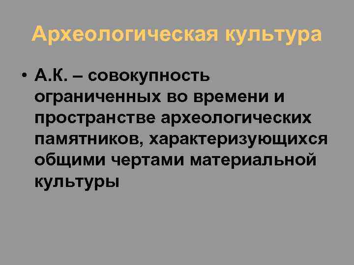 Археологическая культура • А. К. – совокупность ограниченных во времени и пространстве археологических памятников,