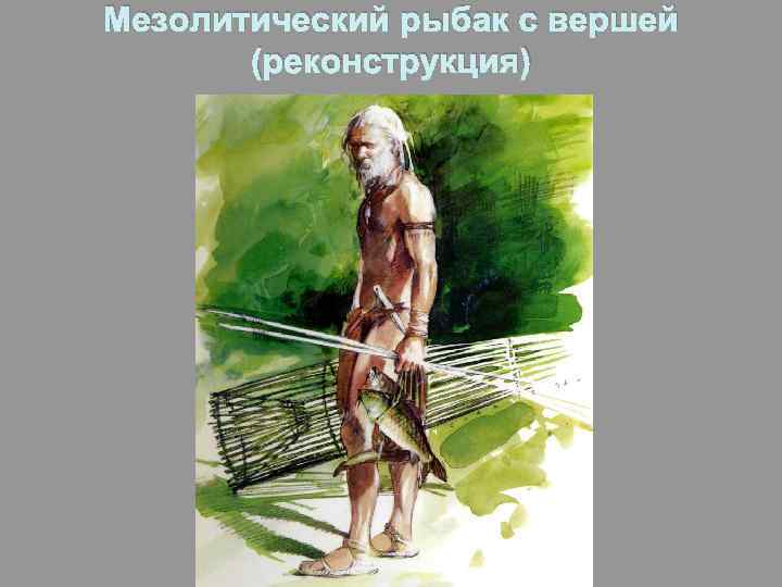 Мезолитический рыбак с вершей (реконструкция) 