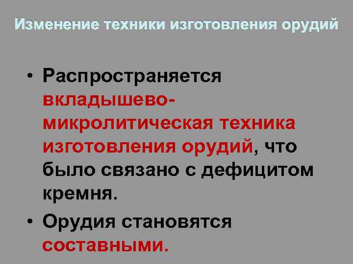Изменение техники изготовления орудий • Распространяется вкладышевомикролитическая техника изготовления орудий, что было связано с