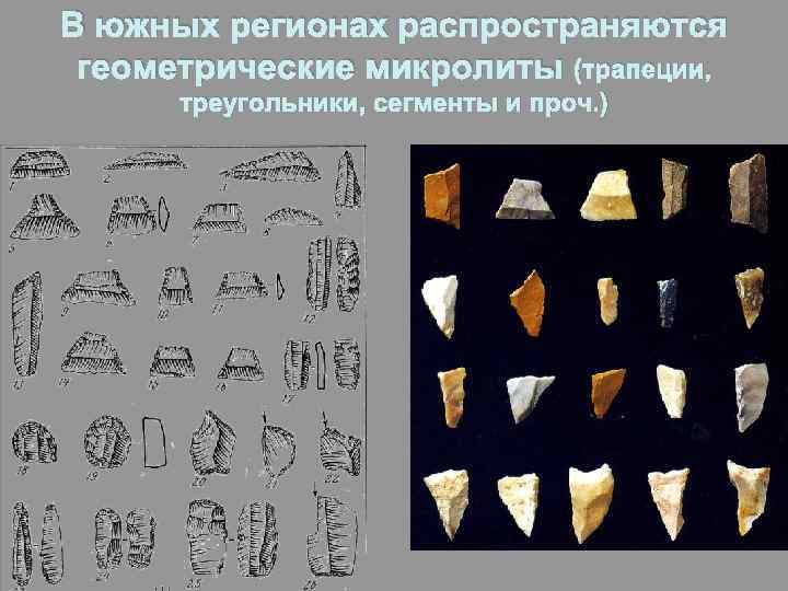 В южных регионах распространяются геометрические микролиты (трапеции, треугольники, сегменты и проч. ) 