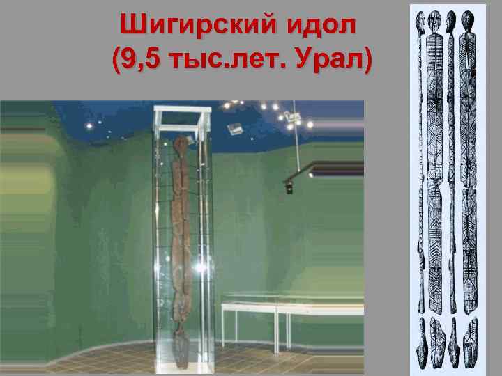 Шигирский идол (9, 5 тыс. лет. Урал) 