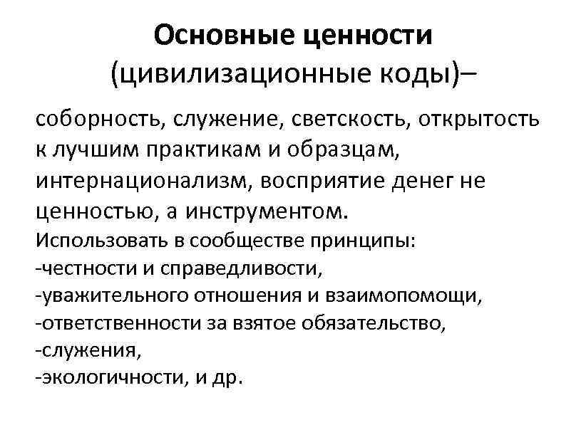 Основные ценности (цивилизационные коды)– соборность, служение, светскость, открытость к лучшим практикам и образцам, интернационализм,