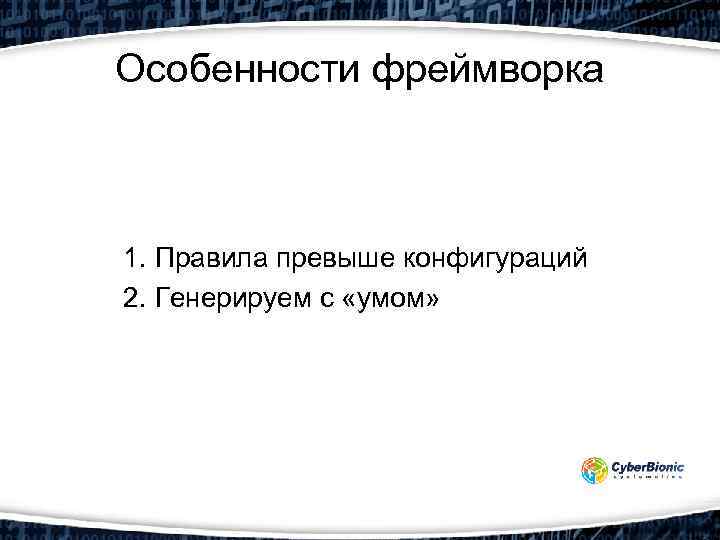 Особенности фреймворка 1. Правила превыше конфигураций 2. Генерируем с «умом» 