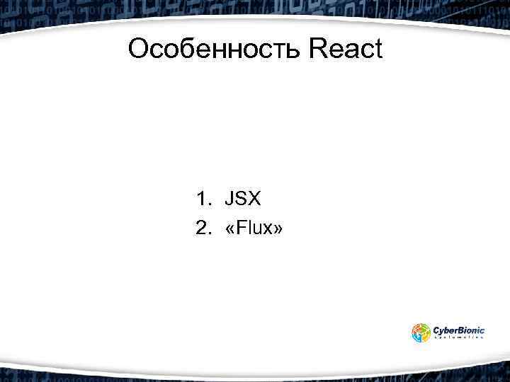 Особенность React 1. JSX 2. «Flux» 