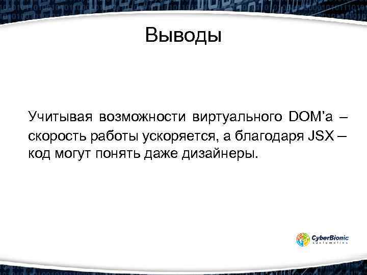 Выводы Учитывая возможности виртуального DOM’а – скорость работы ускоряется, а благодаря JSX – код