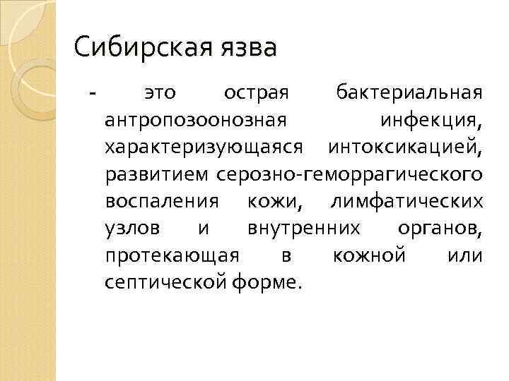Сибирская язва - это острая бактериальная антропозоонозная инфекция, характеризующаяся интоксикацией, развитием серозно-геморрагического воспаления кожи,