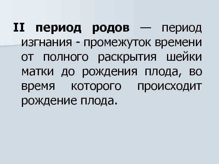 II период родов — период изгнания - промежуток времени от полного раскрытия шейки матки