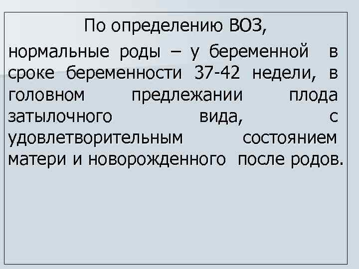 По определению ВОЗ, нормальные роды – у беременной в сроке беременности 37 -42 недели,