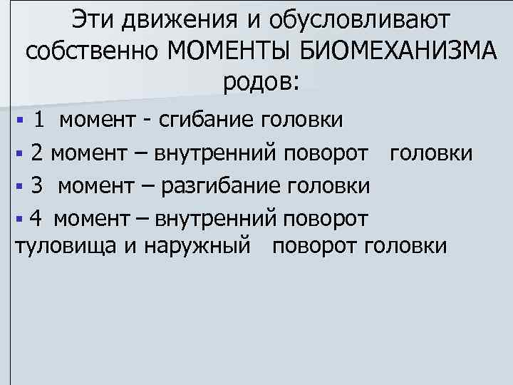 Эти движения и обусловливают собственно МОМЕНТЫ БИОМЕХАНИЗМА родов: § 1 момент - сгибание головки