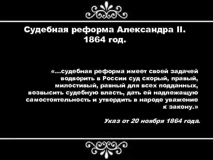 Судебная реформа Александра II. 1864 год. «…судебная реформа имеет своей задачей водворить в России