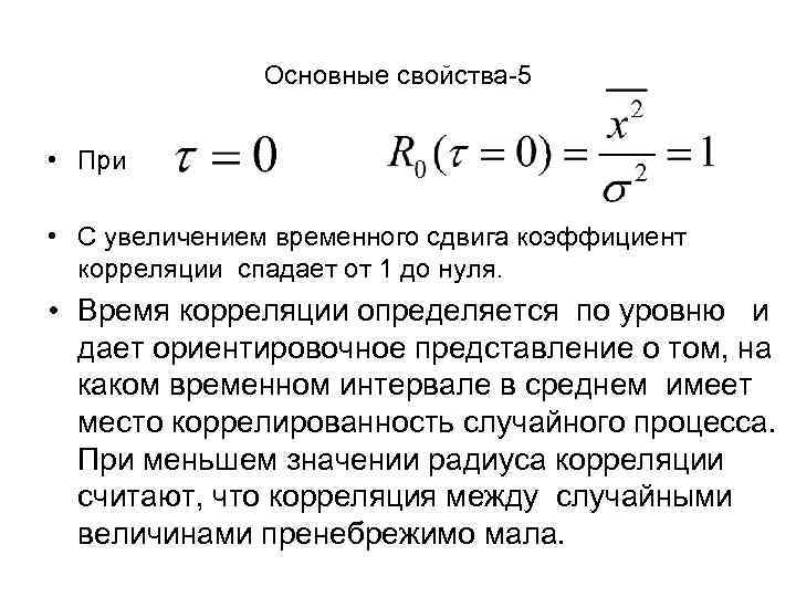 Основные свойства-5 • При • С увеличением временного сдвига коэффициент корреляции спадает от 1