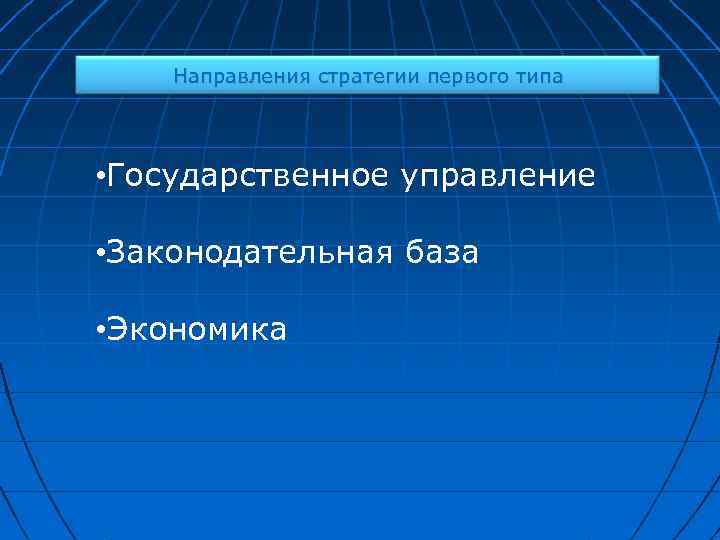 Направления стратегии первого типа • Государственное управление • Законодательная база • Экономика 