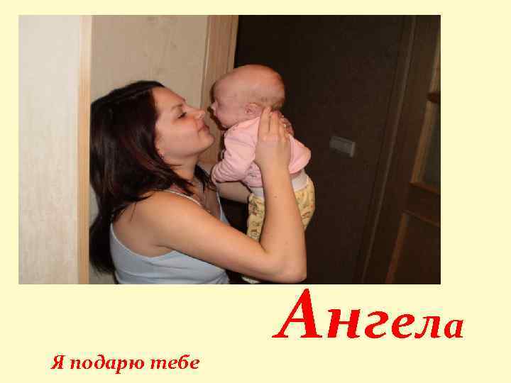 Я подарю тебе А н г ела 