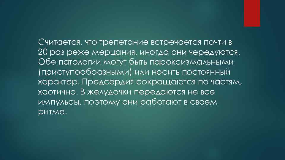 Считается, что трепетание встречается почти в 20 раз реже мерцания, иногда они чередуются. Обе