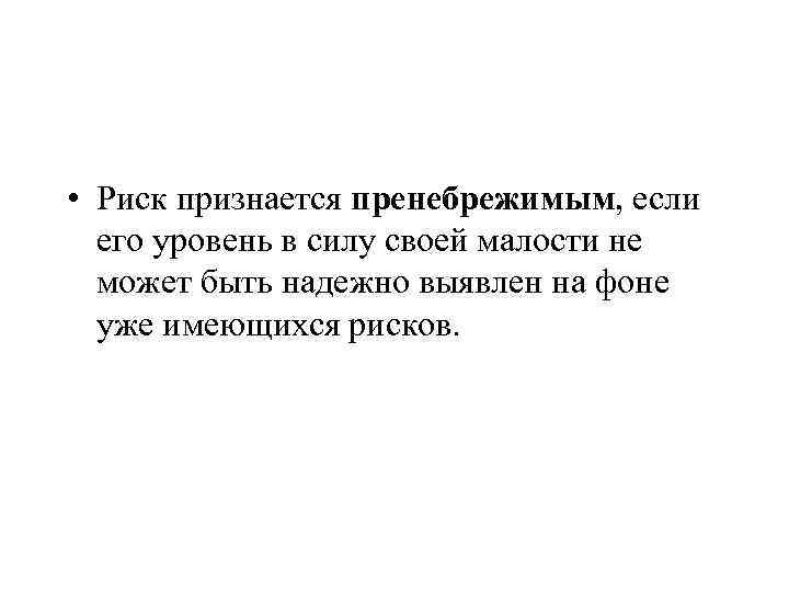  • Риск признается пренебрежимым, если его уровень в силу своей малости не может