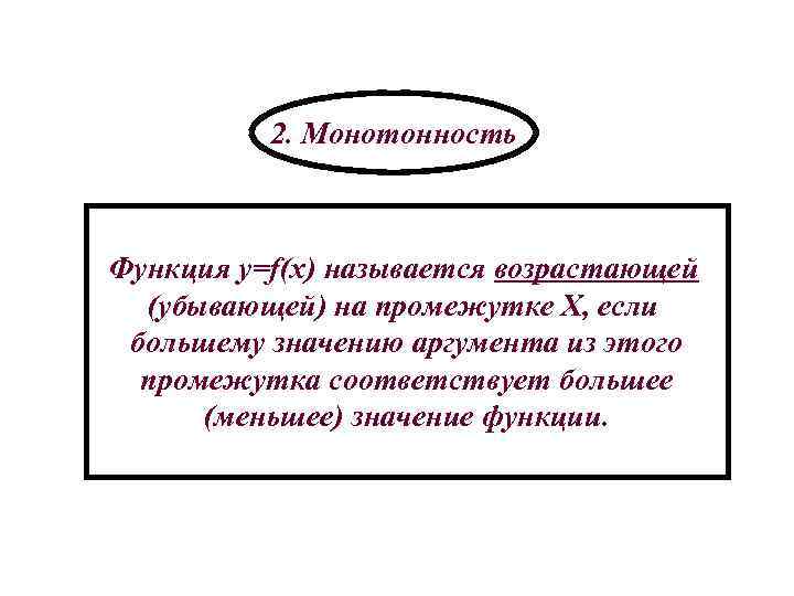 2. Монотонность Функция y=f(x) называется возрастающей (убывающей) на промежутке Х, если большему значению аргумента