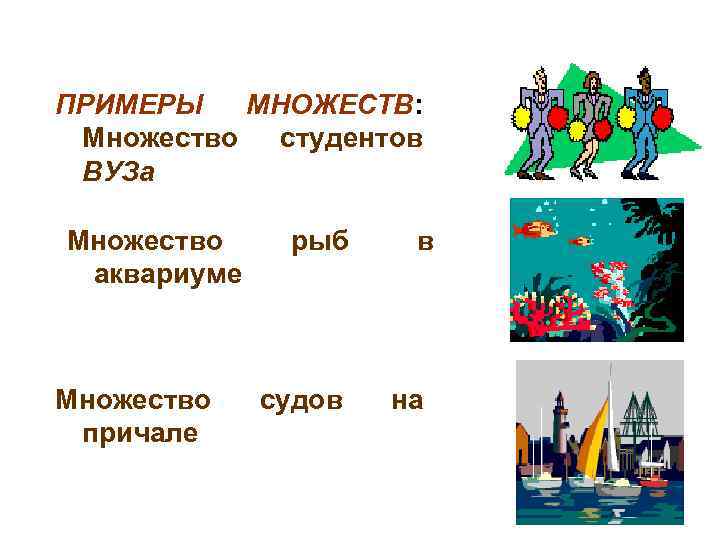 ПРИМЕРЫ МНОЖЕСТВ: Множество студентов ВУЗа Множество аквариуме Множество причале рыб судов в на 