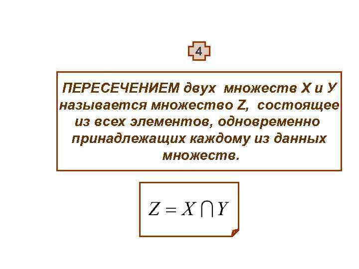 4 ПЕРЕСЕЧЕНИЕМ двух множеств Х и У называется множество Z, состоящее из всех элементов,