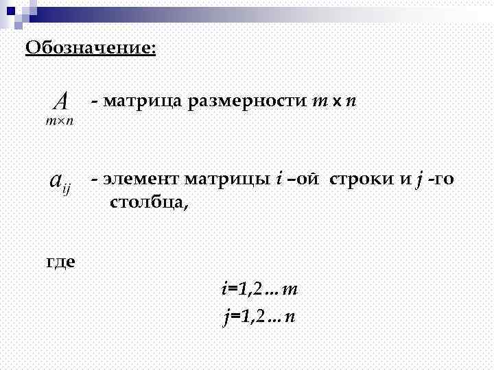 Обозначение: - матрица размерности m x n - элемент матрицы i –ой строки и