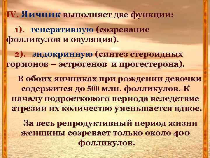 IV. Яичник выполняет две функции: 1). генеративную (созревание фолликулов и овуляция). 2). эндокринную (синтез