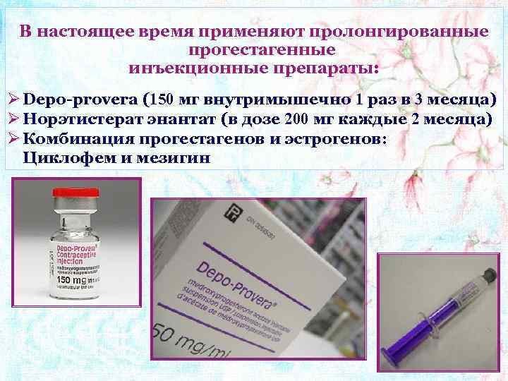 В настоящее время применяют пролонгированные прогестагенные инъекционные препараты: Ø Depo-provera (150 мг внутримышечно 1