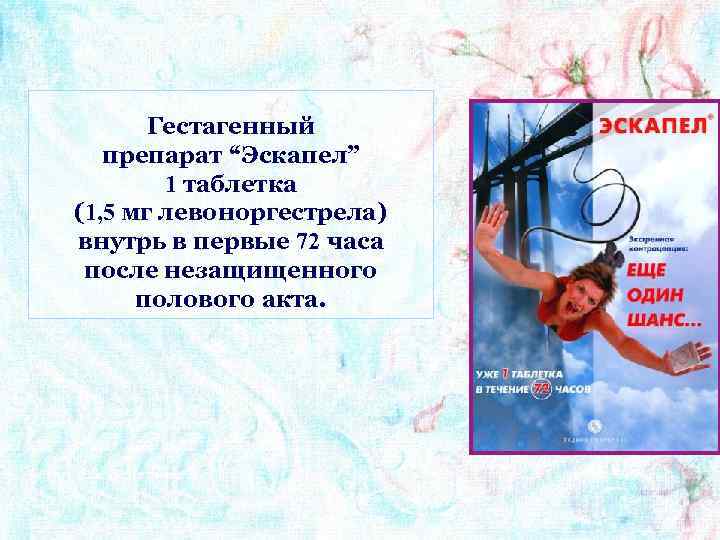 Гестагенный препарат “Эскапел” 1 таблетка (1, 5 мг левоноргестрела) внутрь в первые 72 часа