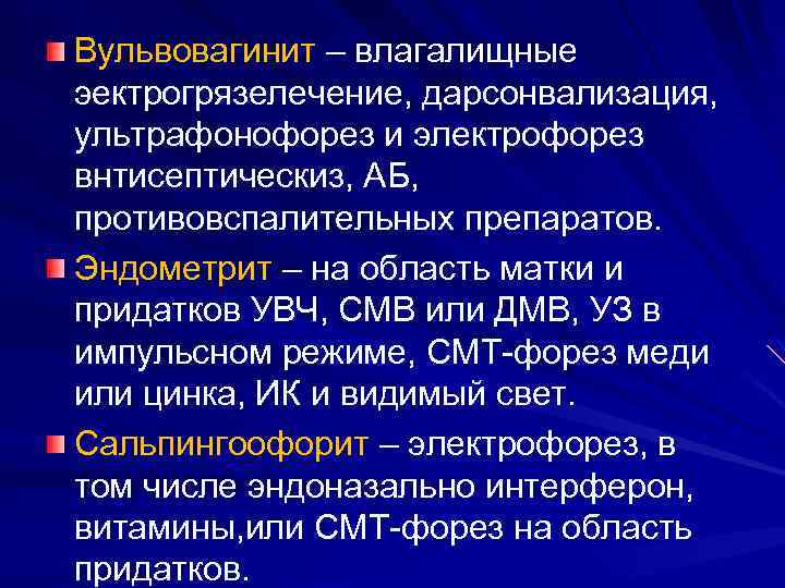 Вульвовагинит – влагалищные эектрогрязелечение, дарсонвализация, ультрафонофорез и электрофорез внтисептическиз, АБ, противовспалительных препаратов. Эндометрит –