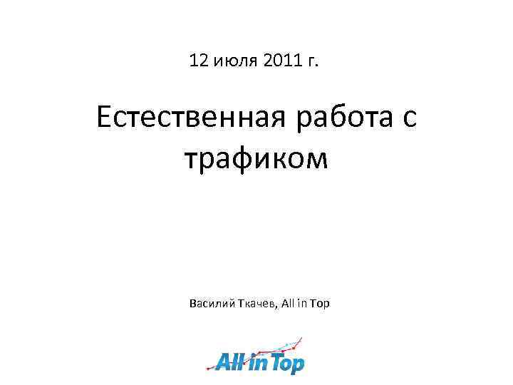 12 июля 2011 г. Естественная работа с трафиком Василий Ткачев, All in Top 