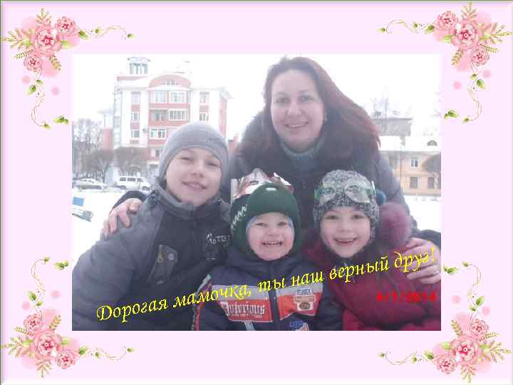 Название презентации Сведения об авторе Д ты наш амочка, рогая м о й друг!