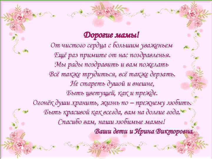 Дорогие мамы! От чистого сердца с большим уваженьем Ещё раз примите от нас поздравленья.