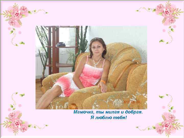 Название Сведения об авторе Мамочка, ты милая и добрая. Я люблю тебя! 