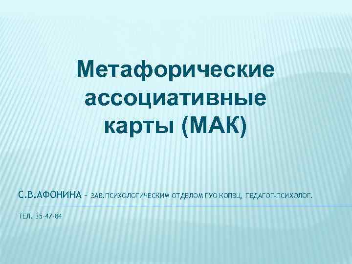 Метафорические ассоциативные карты (МАК) С. В. АФОНИНА – ТЕЛ. 35 -47 -84 ЗАВ. ПСИХОЛОГИЧЕСКИМ