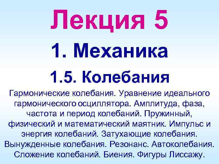 Лекция 5 1. Механика 1. 5. Колебания Гармонические колебания. Уравнение идеального гармонического осциллятора. Амплитуда,