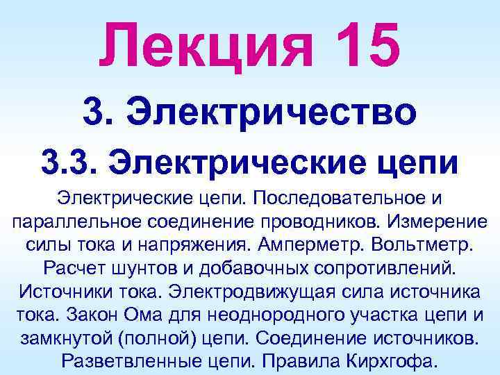 Лекция 15 3. Электричество 3. 3. Электрические цепи. Последовательное и параллельное соединение проводников. Измерение