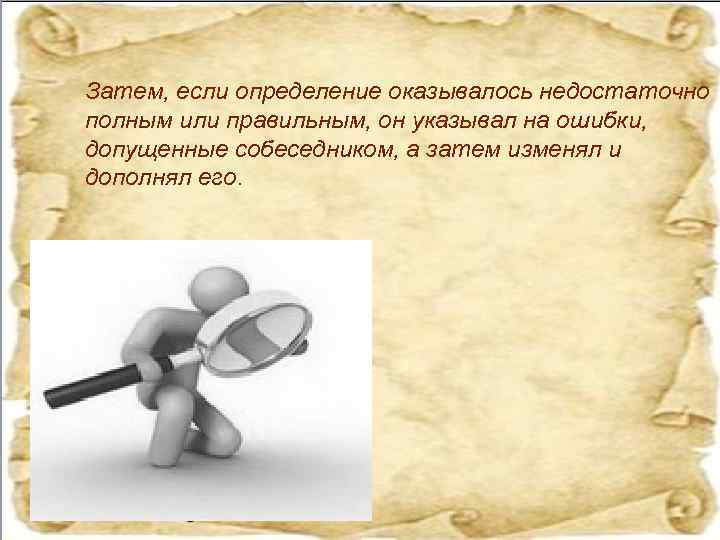 Затем, если определение оказывалось недостаточно полным или правильным, он указывал на ошибки, допущенные собеседником,