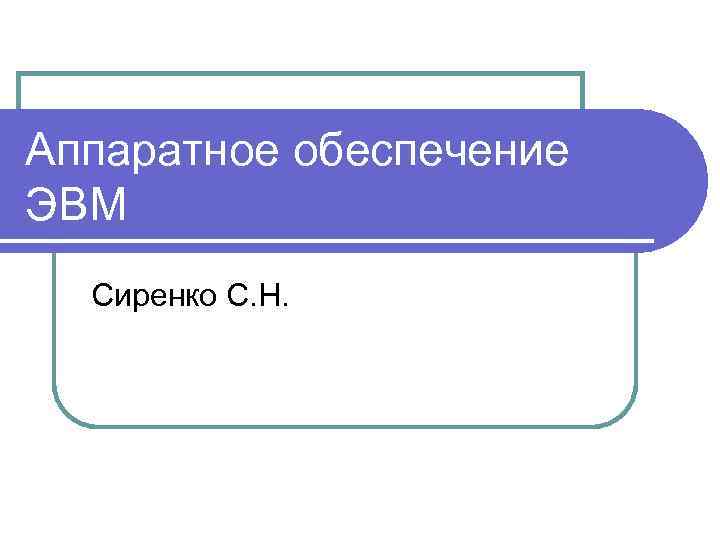 Аппаратное обеспечение ЭВМ Сиренко С. Н. 