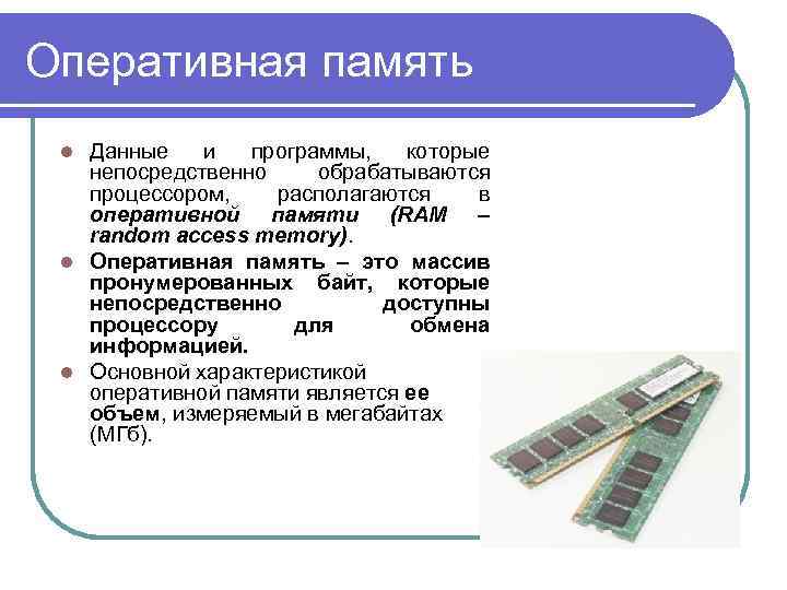 Оперативная память Данные и программы, которые непосредственно обрабатываются процессором, располагаются в оперативной памяти (RAM