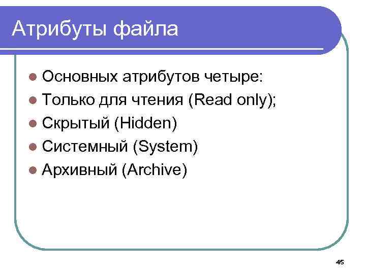 Атрибуты файла l Основных атрибутов четыре: l Только для чтения (Read only); l Скрытый