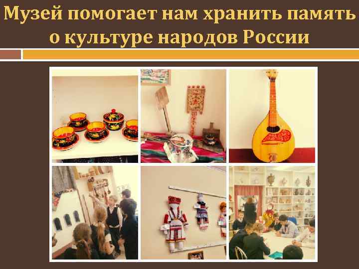 Музей помогает нам хранить память о культуре народов России 