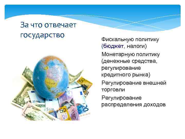 За что отвечает государство • Фискальную политику (бюджет, налоги) • Монетарную политику (денежные средства,