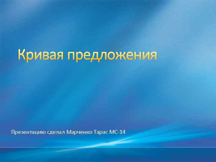Кривая предложения Презентацию сделал Марченко Тарас МС-14 