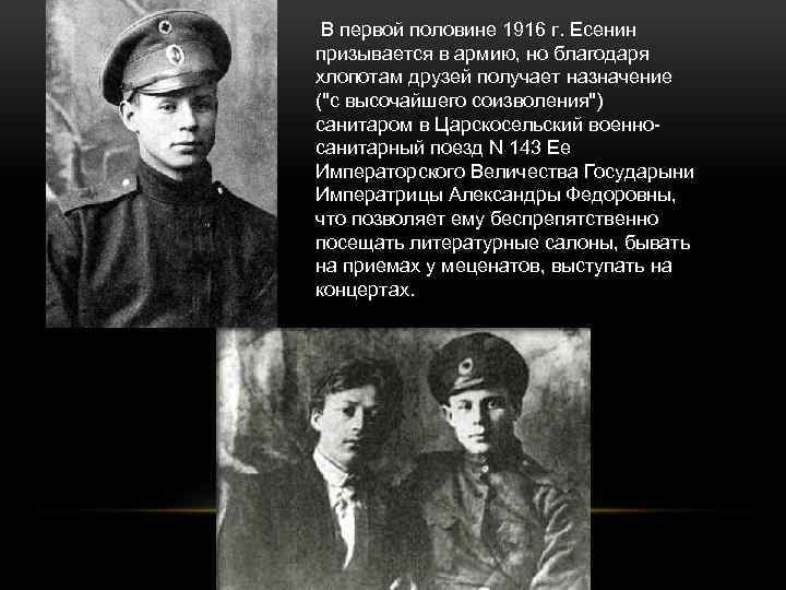  В первой половине 1916 г. Есенин призывается в армию, но благодаря хлопотам друзей