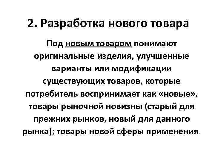 2. Разработка нового товара Под новым товаром понимают оригинальные изделия, улучшенные варианты или модификации