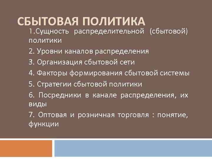 СБЫТОВАЯ ПОЛИТИКА 1. Сущность распределительной (сбытовой) политики 2. Уровни каналов распределения 3. Организация сбытовой