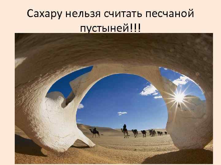 Сахару нельзя считать песчаной пустыней!!! 