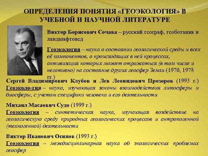 ОПРЕДЕЛЕНИЯ ПОНЯТИЯ «ГЕОЭКОЛОГИЯ» В УЧЕБНОЙ И НАУЧНОЙ ЛИТЕРАТУРЕ Виктор Борисович Сочава – русский географ,