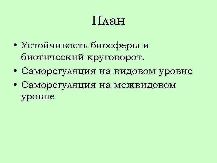 План • Устойчивость биосферы и биотический круговорот. • Саморегуляция на видовом уровне • Саморегуляция