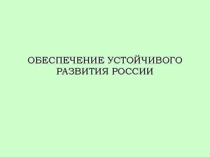 ОБЕСПЕЧЕНИЕ УСТОЙЧИВОГО РАЗВИТИЯ РОССИИ 